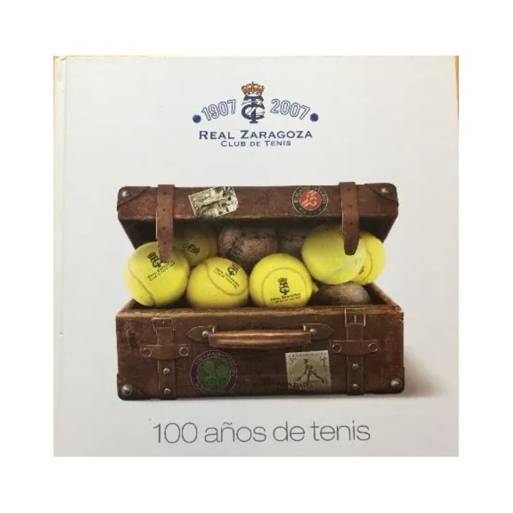 REAL ZARAGOZA CLUB DE TENIS. 100 años de tenis: 1907 / 2007